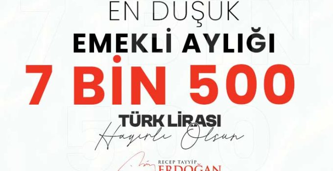 En düşük emekli aylığını 7.500 ₺ yükseltildi