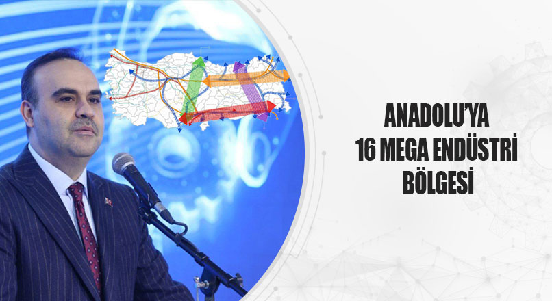 16 Mega Endüstri Bölgesi İle Anadolu da Yeni Dönem
